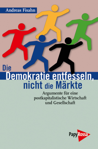 Fisahn, Andreas: Die Demokratie entfesseln, nicht die Märkte