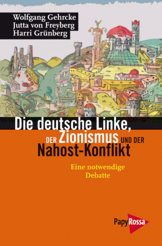 Gehrcke, Wolfgang / Freyberg, J. v. / Grünberg, H.: Deutsche Linke, Zionismus und Nahost-Konflikt