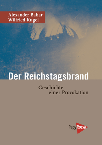 Bahar, Alexander  /  Kugel, Wilfried: Der Reichstagsbrand