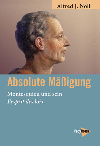 Noll, Alfred J.: Absolute Mäßigung – Montesquieu